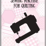 Choosing-A-Sewing-Machine-For-Quilting-3